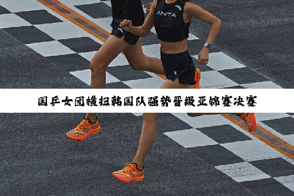 国乒女团横扫韩国队强势晋级亚锦赛决赛