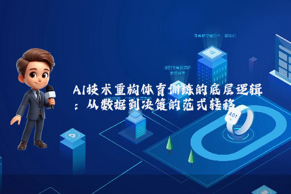 AI技术重构体育训练的底层逻辑:从数据到决策的范式转移
