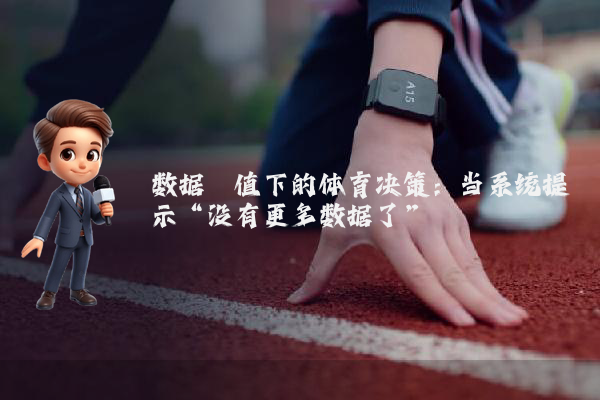 数据阈值下的体育决策：当系统提示“没有更多数据了”