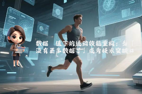 数据阈值下的运动效能重构：当「没有更多数据了」成为技术突破口