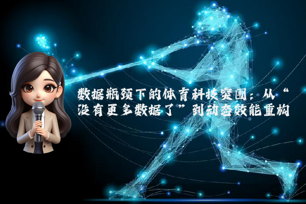 数据瓶颈下的体育科技突围：从“没有更多数据了”到动态效能重构