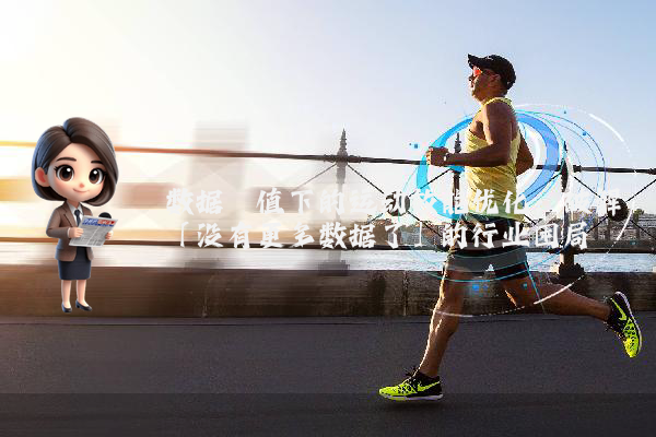 数据阈值下的运动效能优化：破解「没有更多数据了」的行业困局